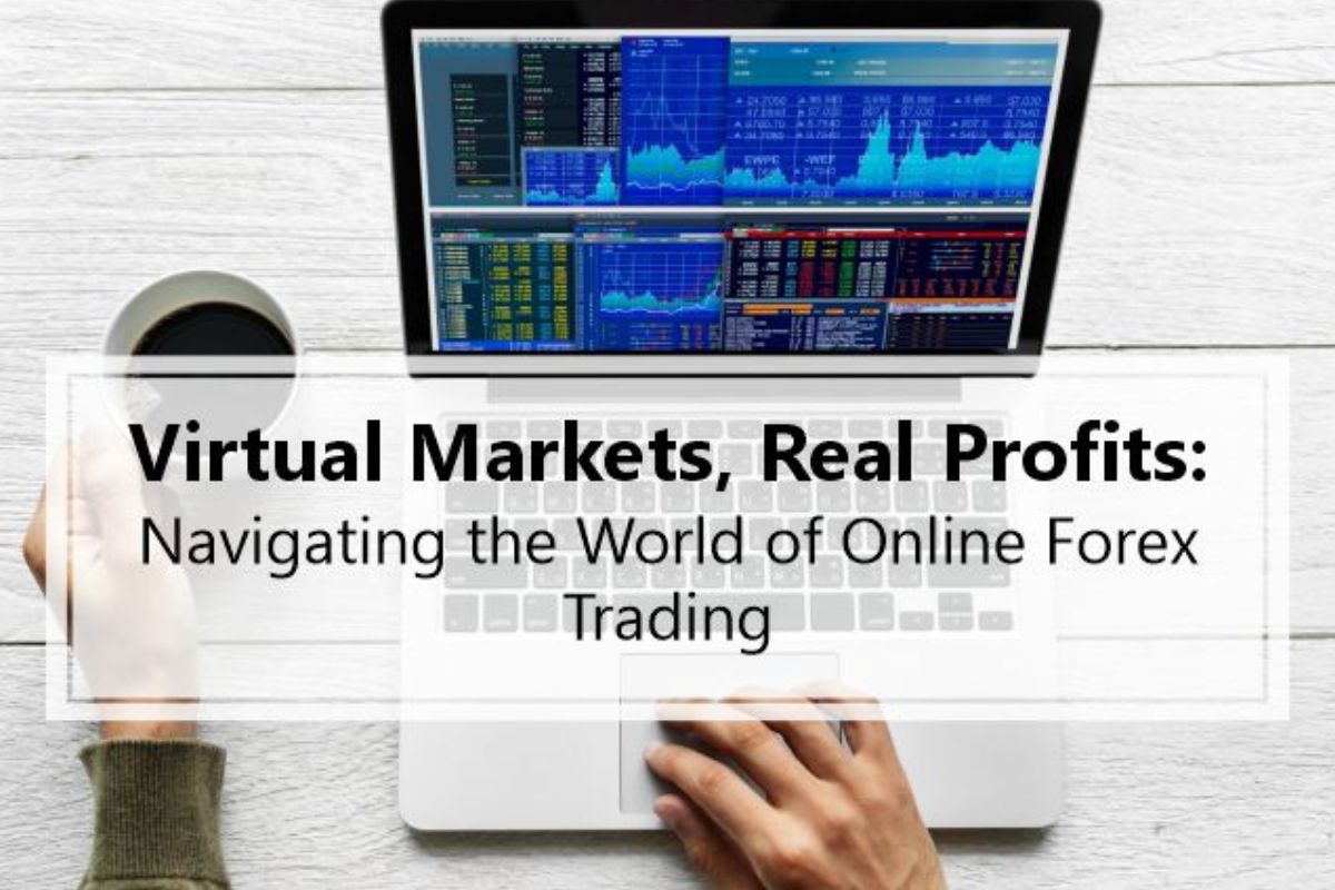 Virtual Markets, Real Profits: Navigating the World of Online Forex ...